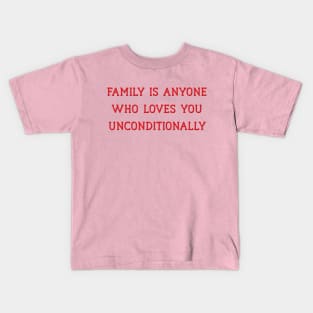 Family is Anyone Who Loves You Unconditionally Kids T-Shirt